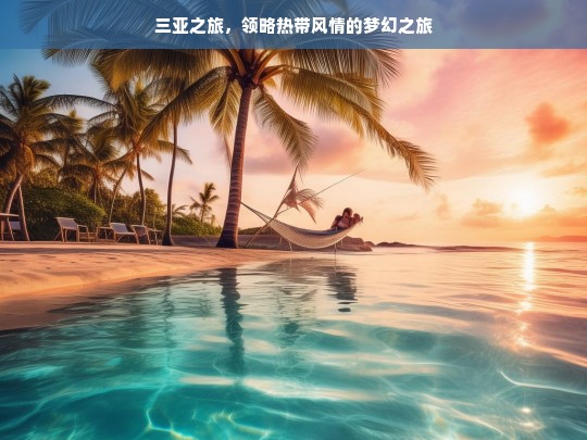 三亚之旅，领略热带风情的梦幻之旅，三亚热带风情梦幻之旅