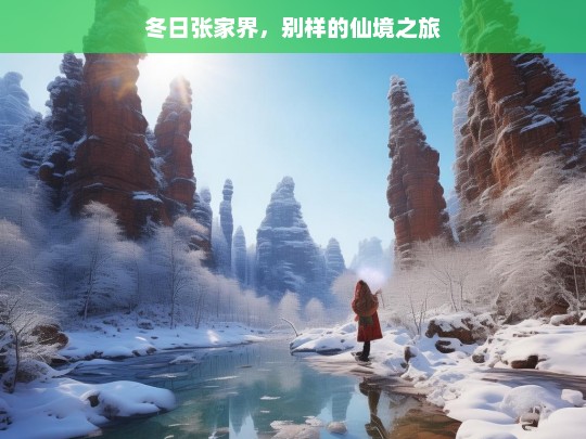 冬日张家界，别样的仙境之旅，冬日张家界，别样仙境之旅