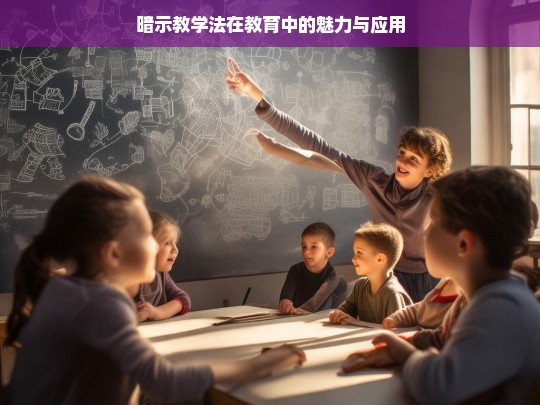 暗示教学法在教育中的魅力与应用，暗示教学法，教育中的魅力与应用探索