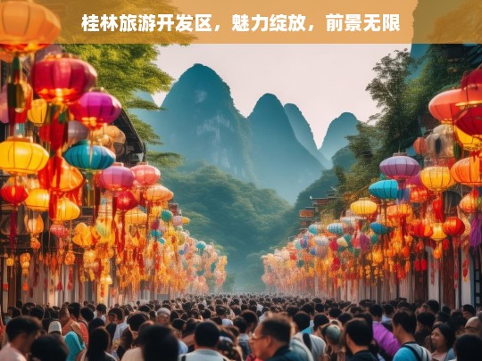 桂林旅游开发区，魅力绽放，前景无限，桂林旅游开发区，魅力与前景共辉煌