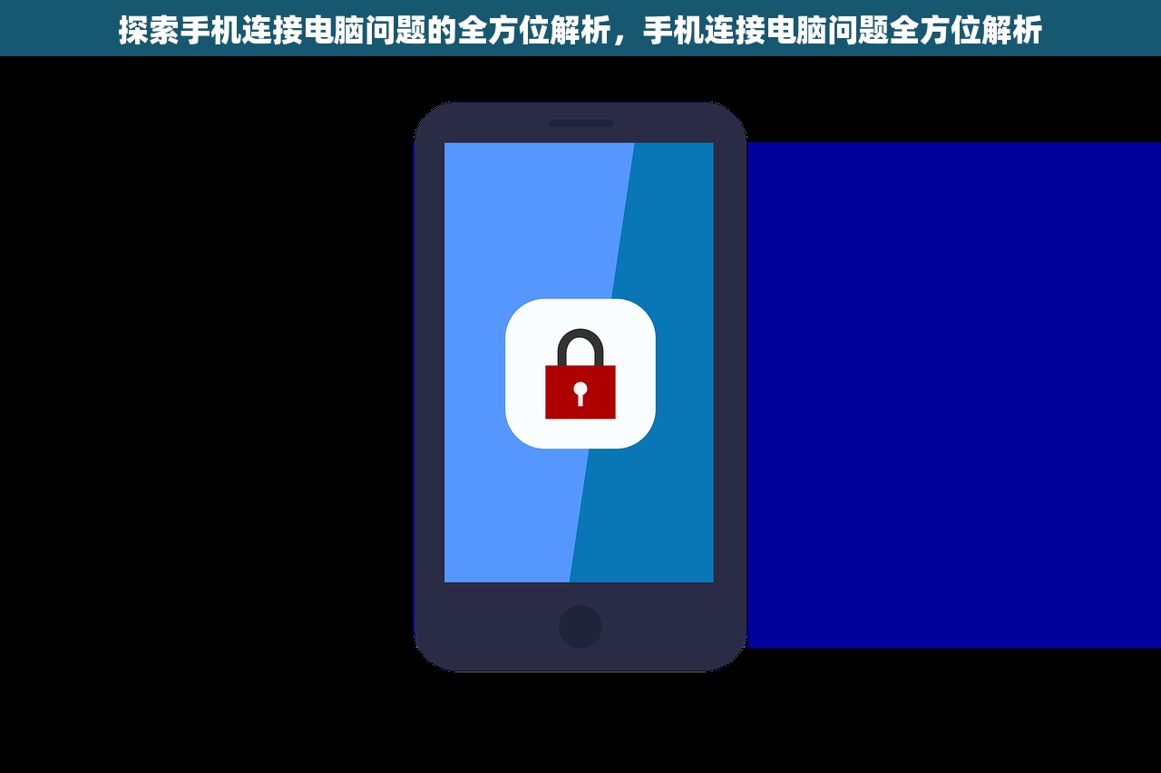 探索手机连接电脑问题的全方位解析，手机连接电脑问题全方位解析