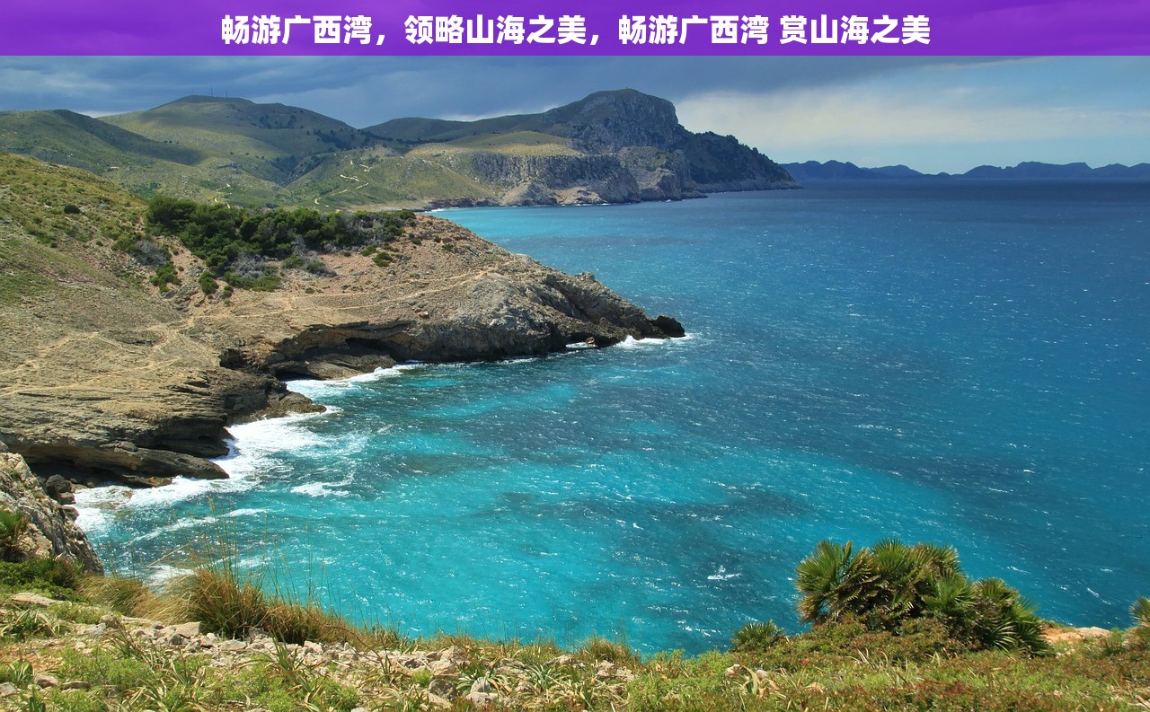 畅游广西湾，领略山海之美，畅游广西湾 赏山海之美