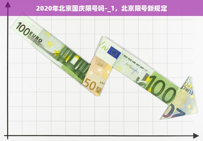 2020年北京国庆限号吗-_1，北京限号新规定