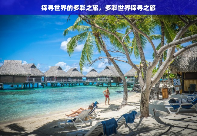 探寻世界的多彩之旅，多彩世界探寻之旅