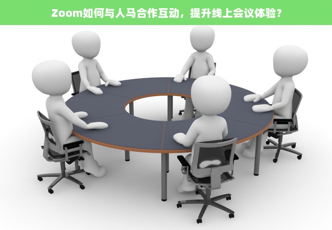 Zoom如何与人马合作互动，提升线上会议体验？