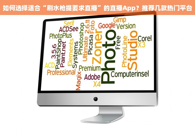 如何选择适合“刷水枪提要求直播”的直播App？推荐几款热门平台