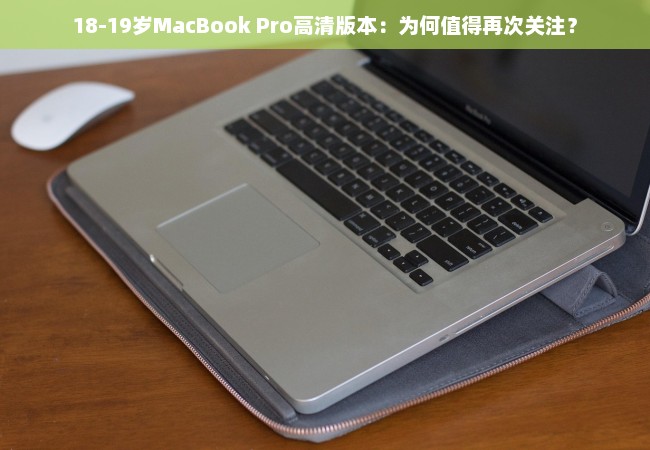 18-19岁MacBook Pro高清版本：为何值得再次关注？