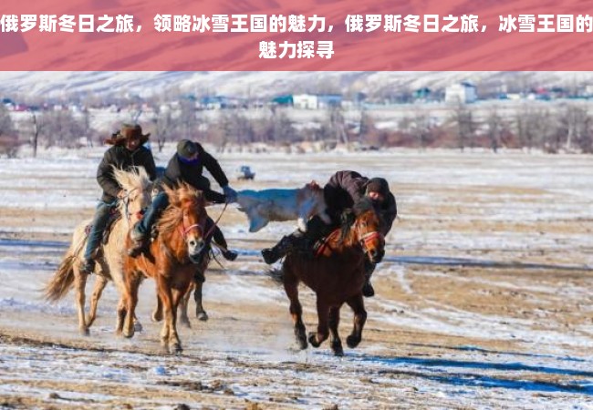 俄罗斯冬日之旅，领略冰雪王国的魅力，俄罗斯冬日之旅，冰雪王国的魅力探寻