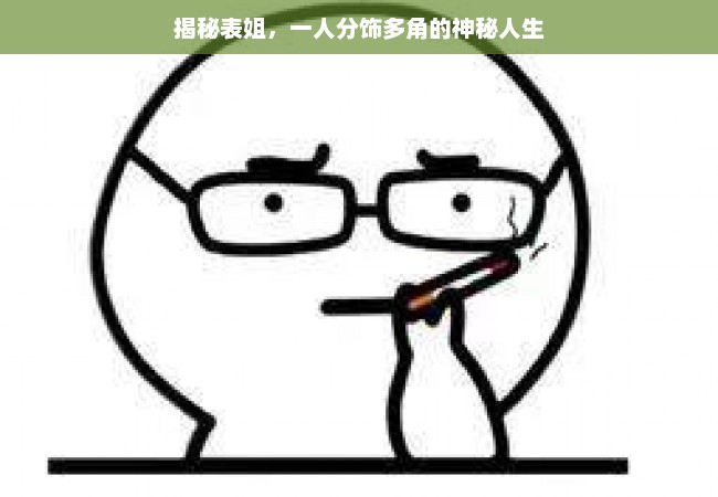 揭秘表姐，一人分饰多角的神秘人生