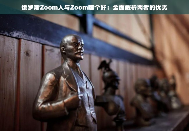 俄罗斯Zoom人与Zoom哪个好：全面解析两者的优劣