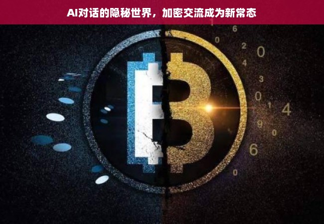 AI对话的隐秘世界，加密交流成为新常态