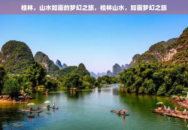 桂林，山水如画的梦幻之旅，桂林山水，如画梦幻之旅