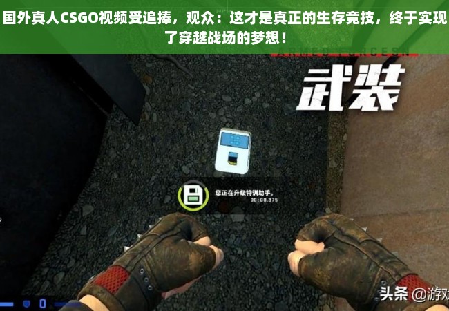 国外真人CSGO视频受追捧，观众：这才是真正的生存竞技，终于实现了穿越战场的梦想！