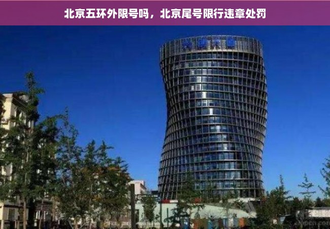 北京五环外限号吗，北京尾号限行违章处罚