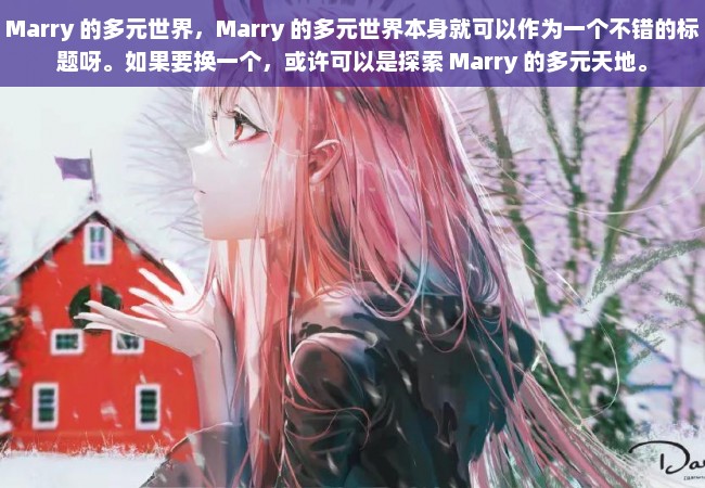 Marry 的多元世界，Marry 的多元世界本身就可以作为一个不错的标题呀。如果要换一个，或许可以是探索 Marry 的多元天地。